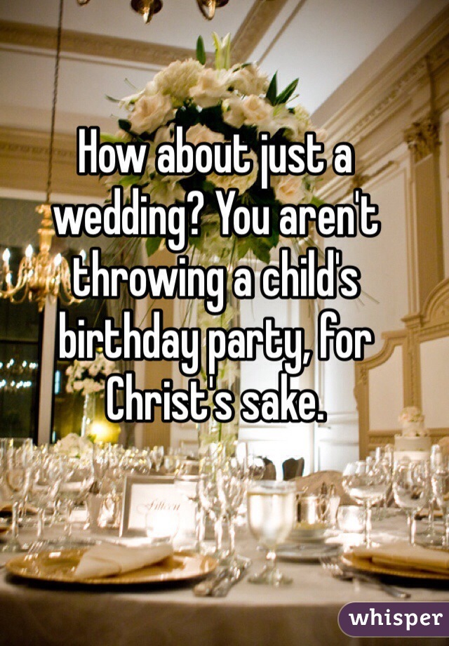 How about just a wedding? You aren't throwing a child's birthday party, for Christ's sake. 