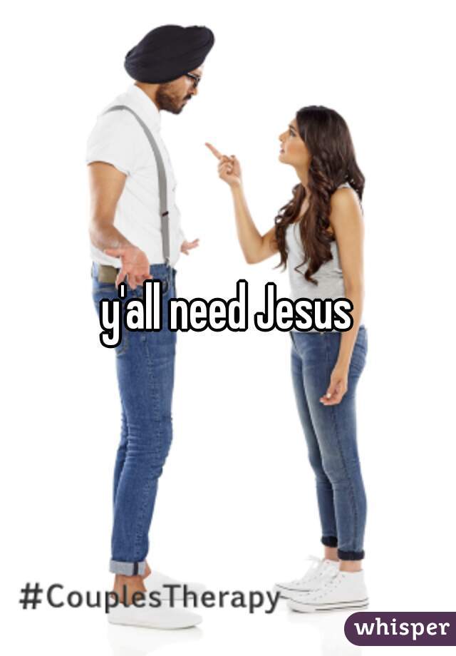 y'all need Jesus