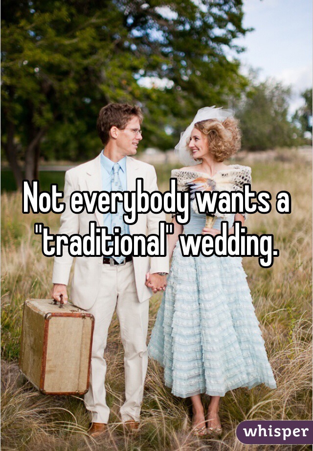 Not everybody wants a "traditional" wedding. 