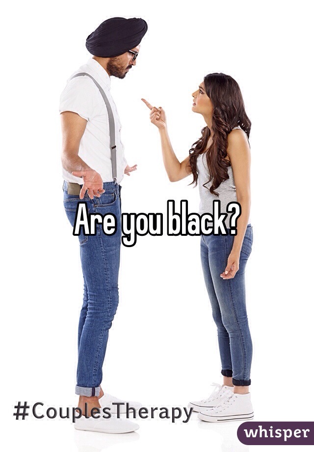 Are you black?