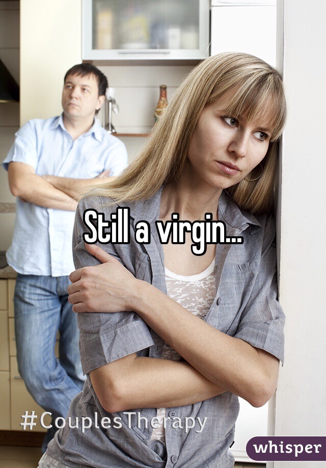 Still a virgin...