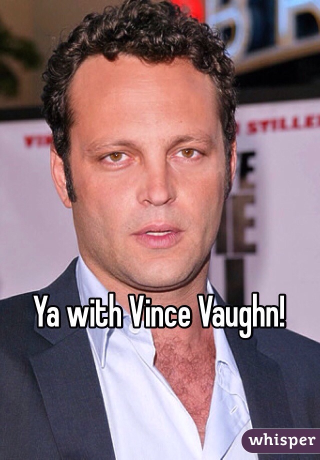 Ya with Vince Vaughn! 