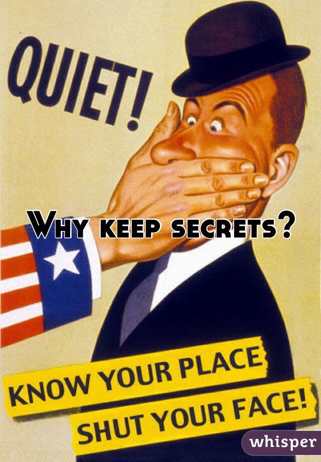 Why keep secrets?