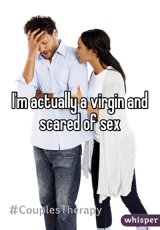 I'm actually a virgin and scared of sex