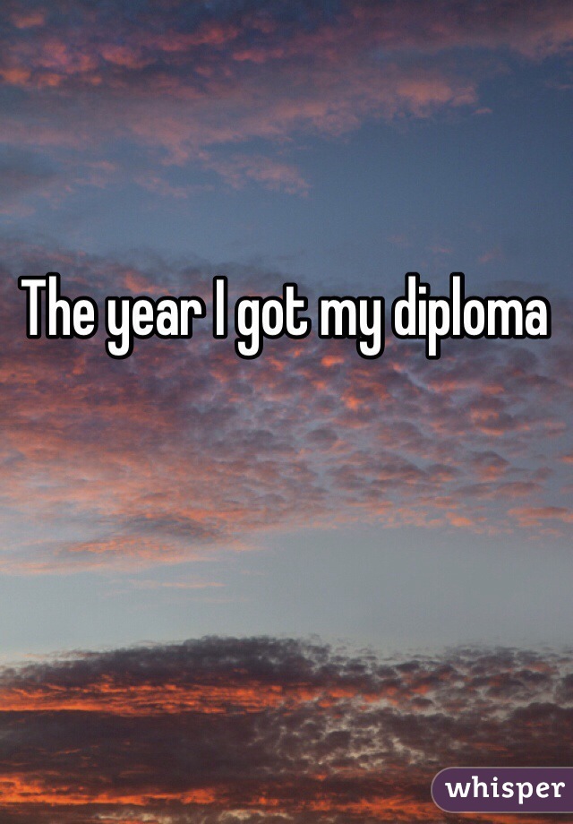 The year I got my diploma 