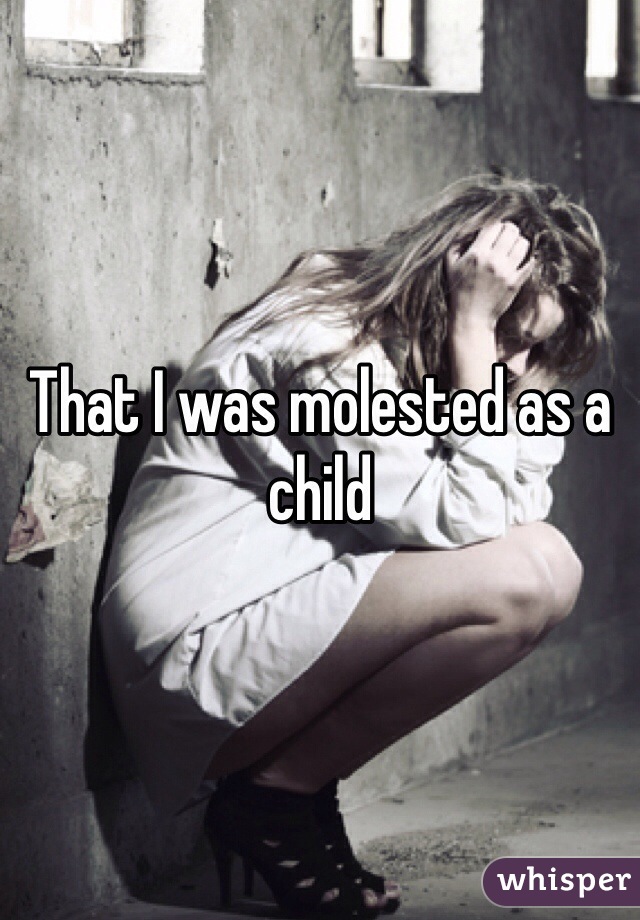 That I was molested as a child