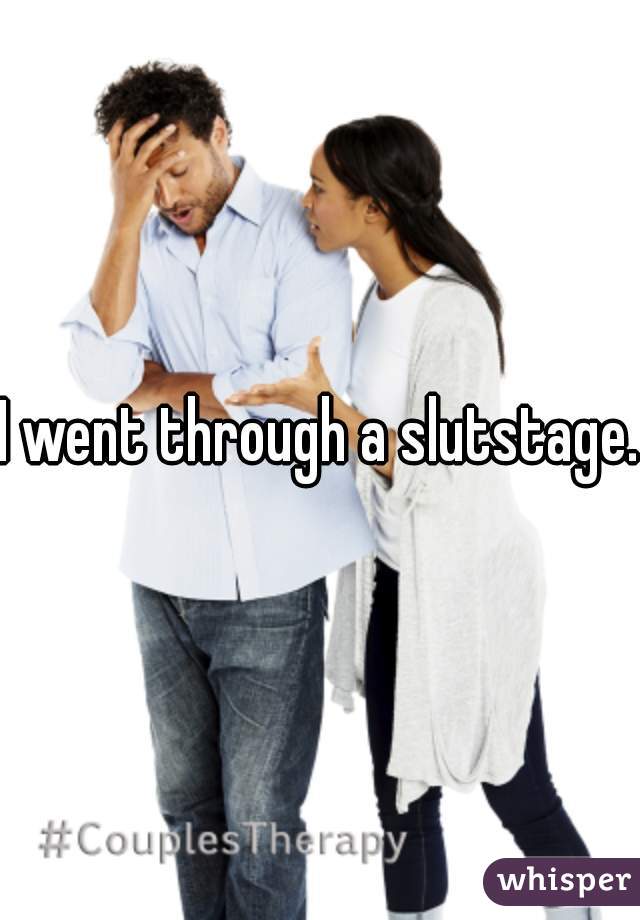 I went through a slutstage.