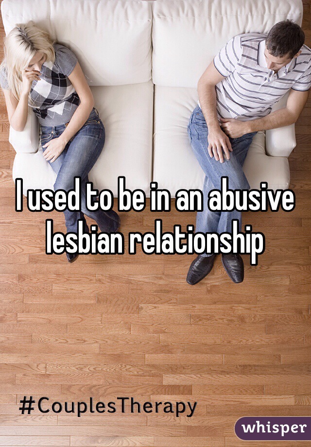 I used to be in an abusive lesbian relationship 