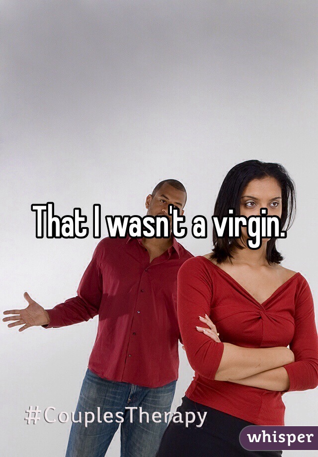 That I wasn't a virgin. 