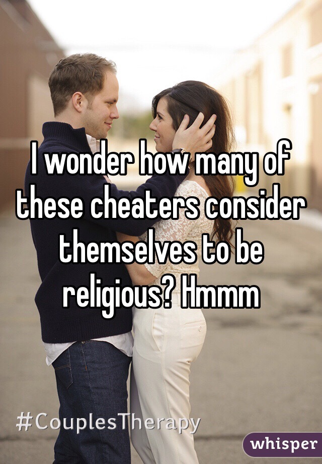 I wonder how many of these cheaters consider themselves to be religious? Hmmm