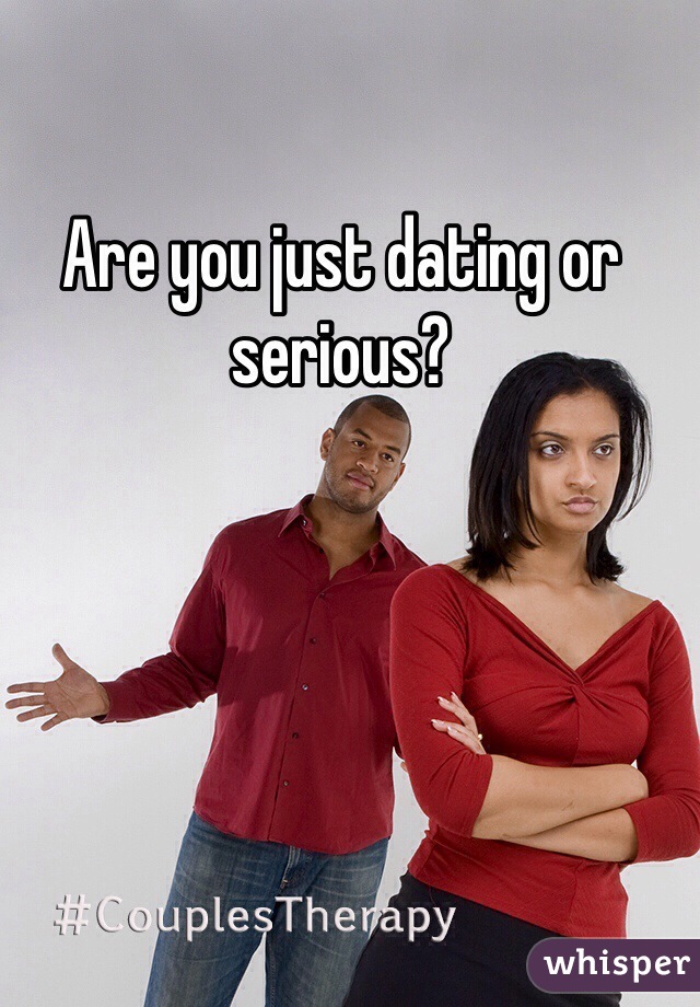 Are you just dating or serious?