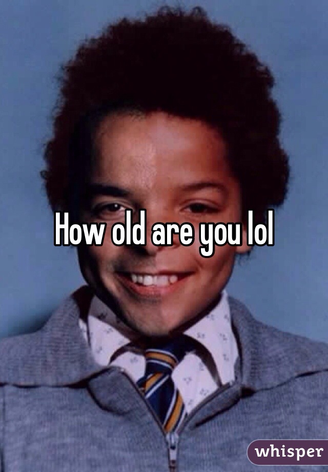How old are you lol