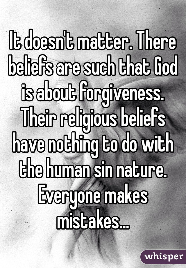 It doesn't matter. There beliefs are such that God is about forgiveness. Their religious beliefs have nothing to do with the human sin nature. Everyone makes mistakes...