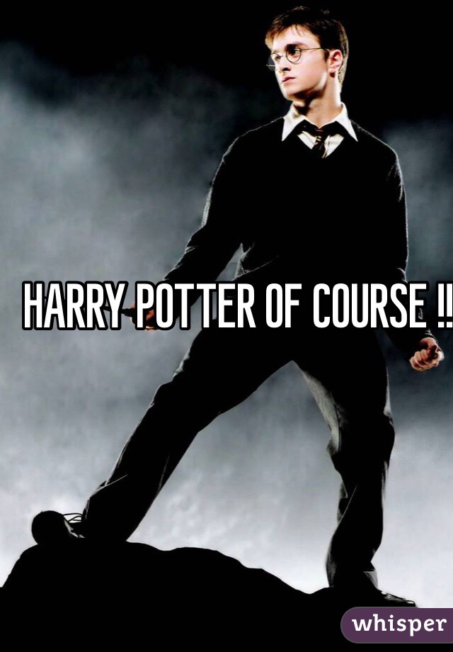 HARRY POTTER OF COURSE !!