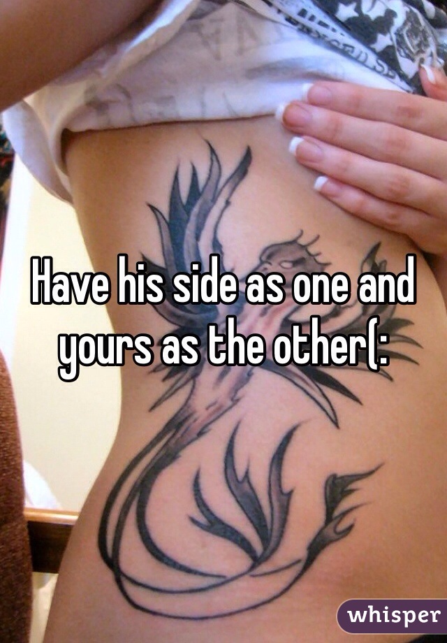 Have his side as one and yours as the other(: