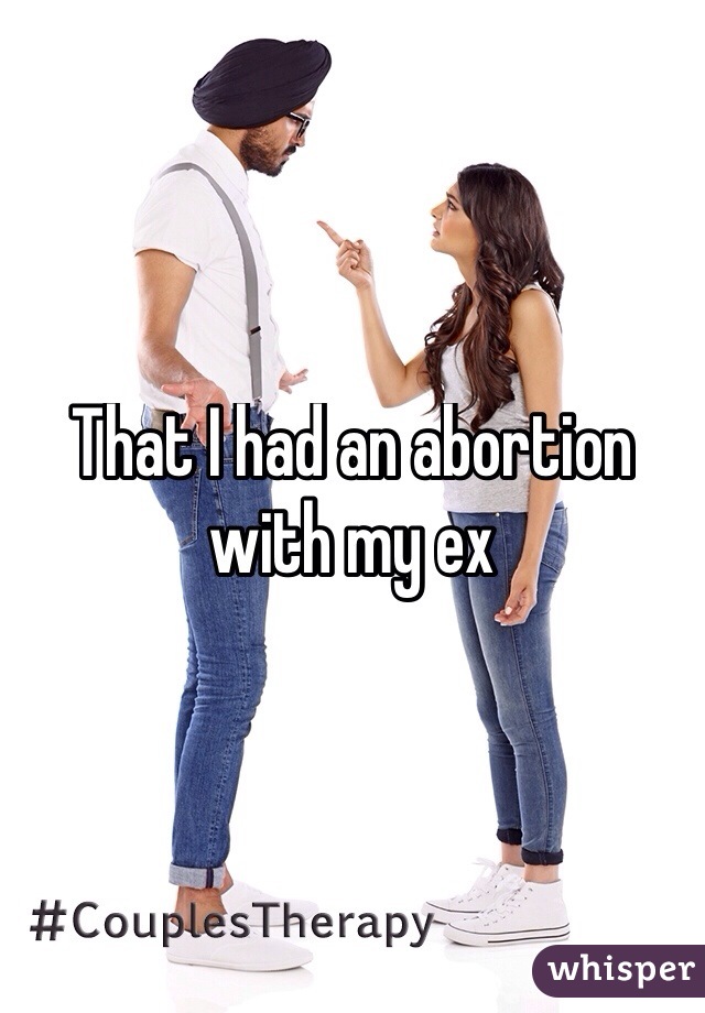 That I had an abortion with my ex 
