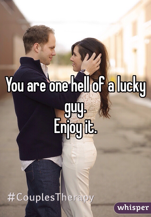 You are one hell of a lucky guy. 
Enjoy it. 