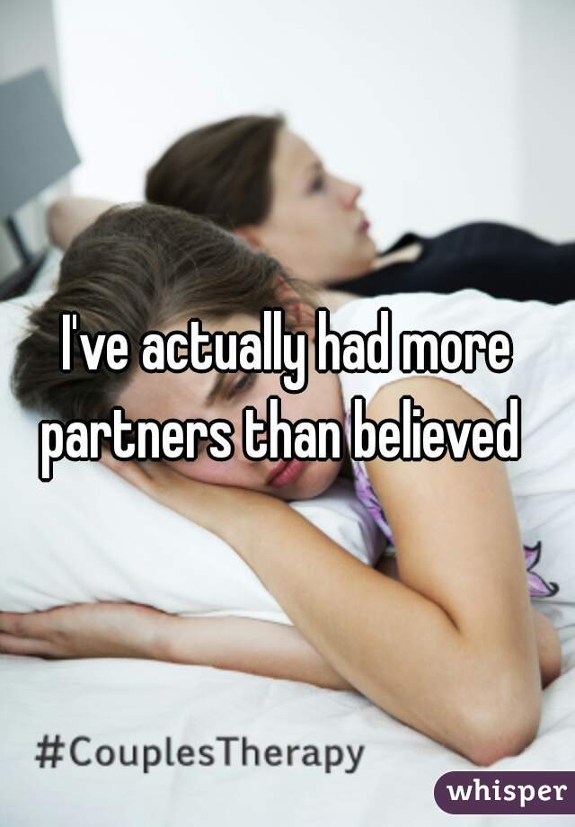 I've actually had more partners than believed  