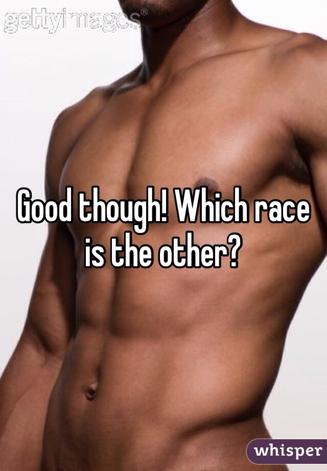 Good though! Which race is the other?