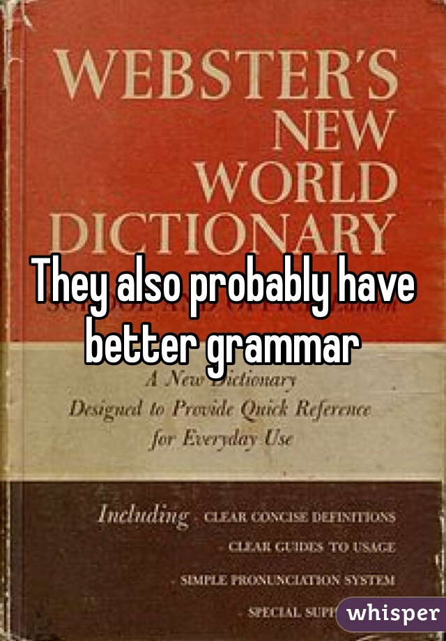 They also probably have better grammar 