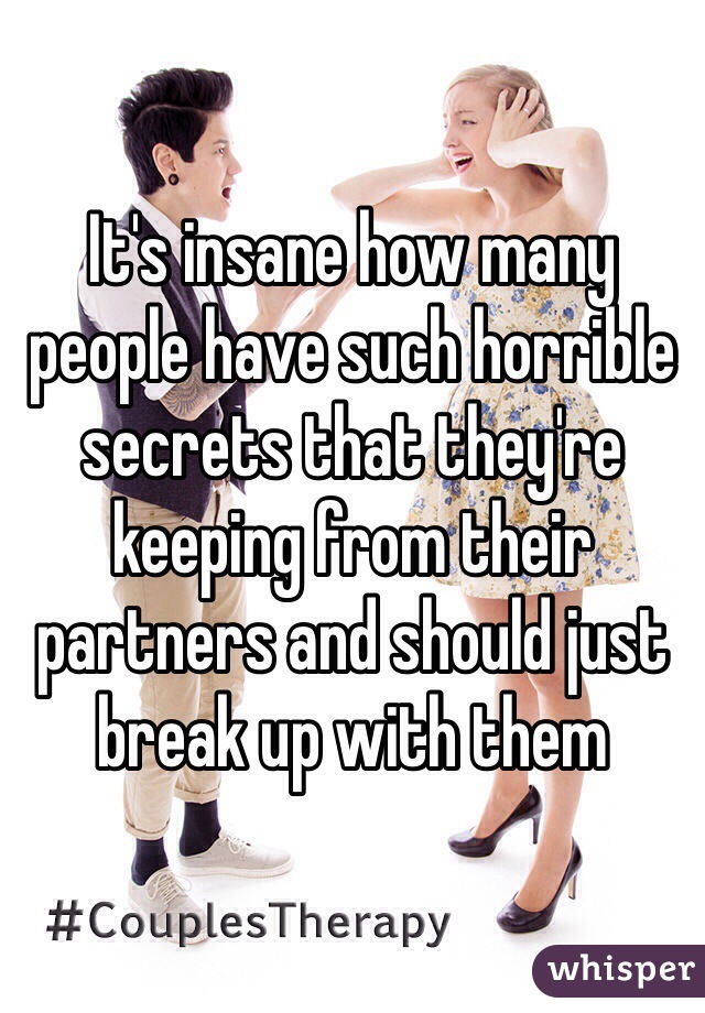 It's insane how many people have such horrible secrets that they're keeping from their partners and should just break up with them