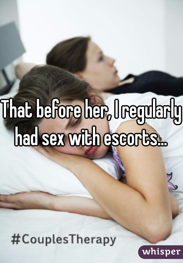 That before her, I regularly had sex with escorts... 