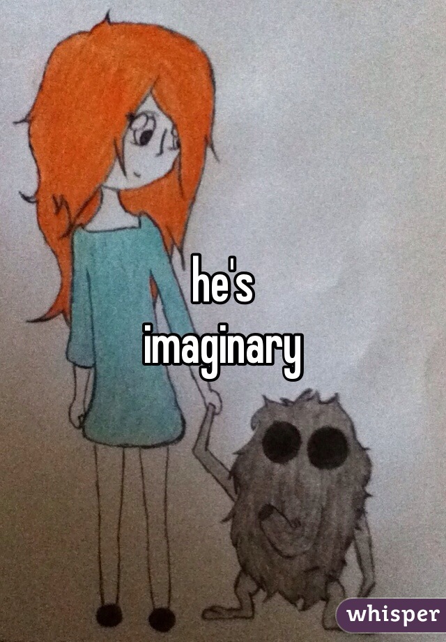 he's
imaginary