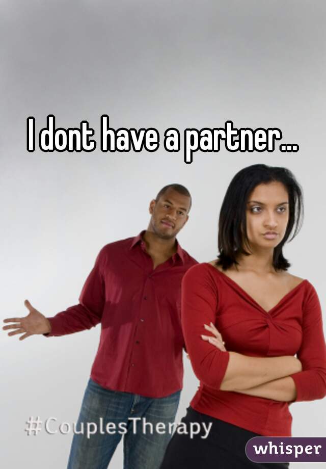 I dont have a partner...