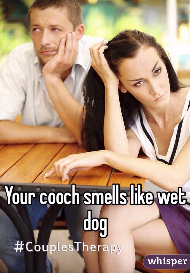 Your cooch smells like wet dog