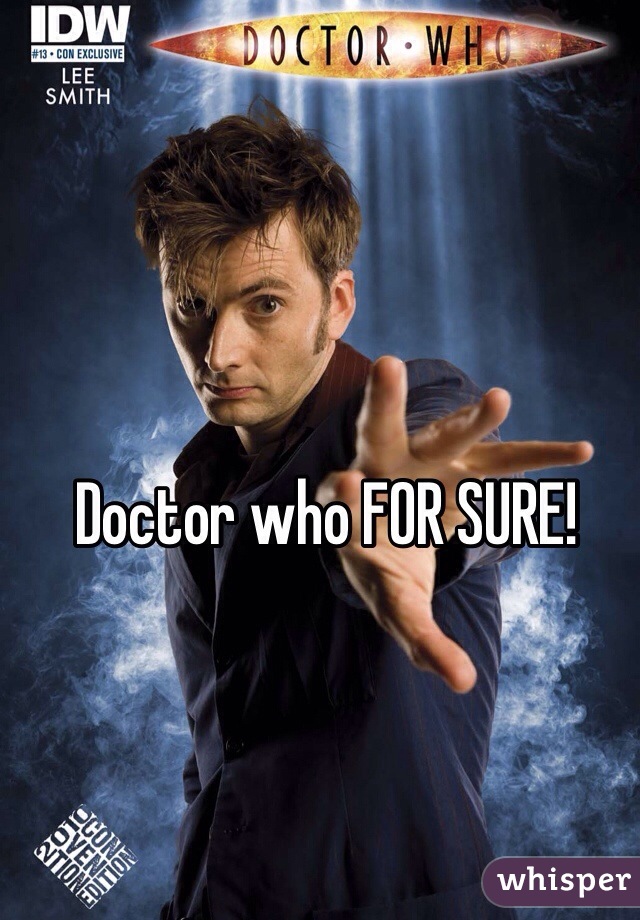 Doctor who FOR SURE!