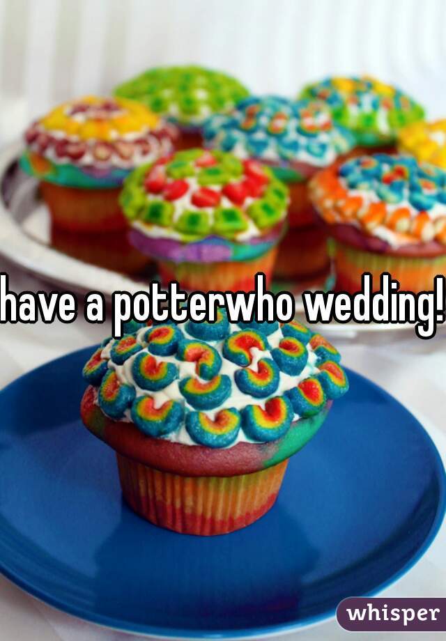 have a potterwho wedding!