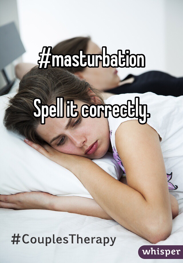 #masturbation 

Spell it correctly. 