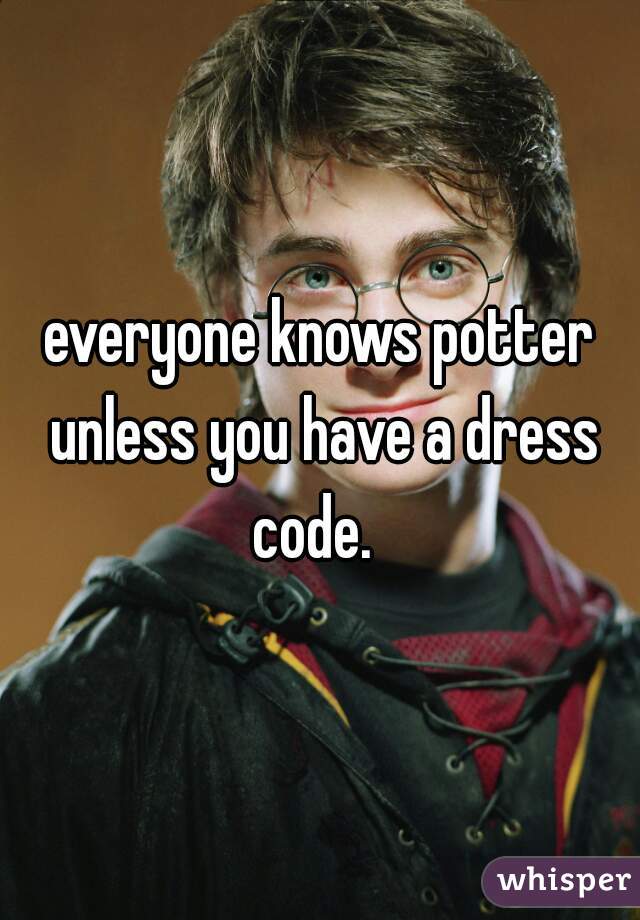 everyone knows potter unless you have a dress code.  