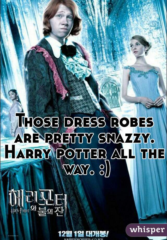 Those dress robes are pretty snazzy. 
Harry potter all the way. :)