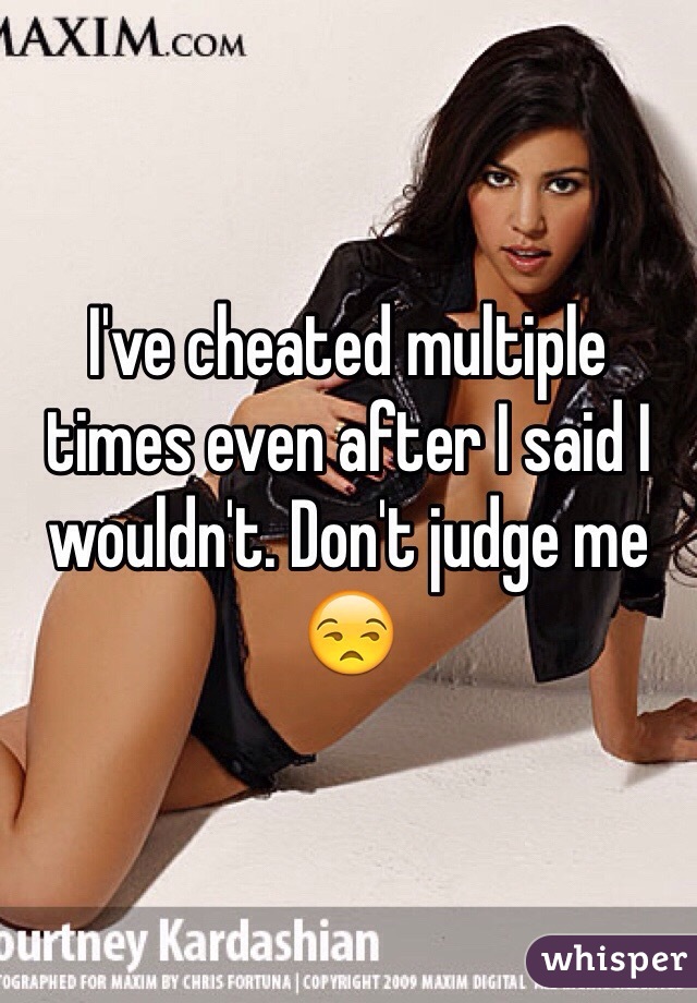 I've cheated multiple times even after I said I wouldn't. Don't judge me 😒