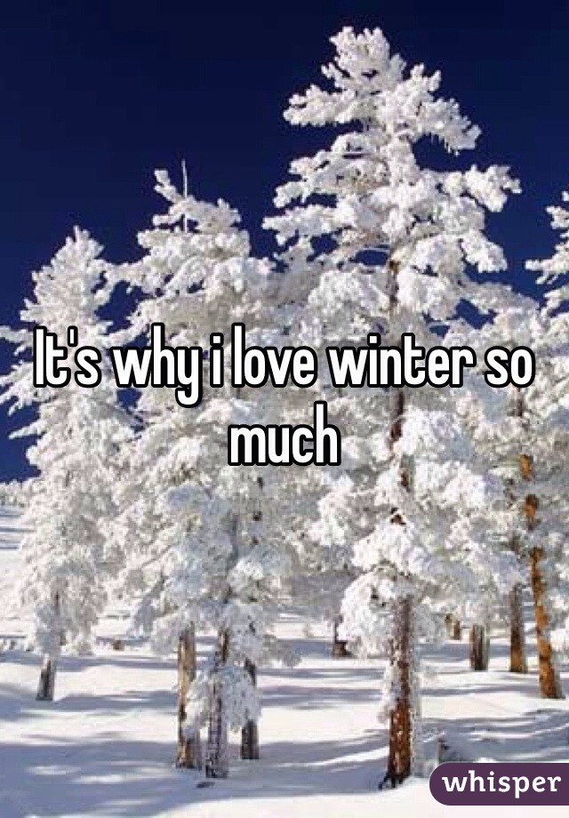 It's why i love winter so much