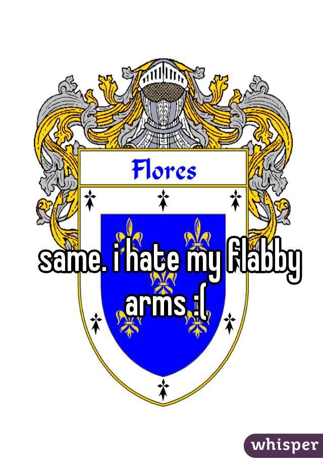 same. i hate my flabby arms :(  