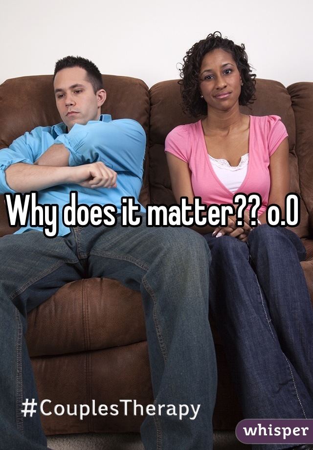 Why does it matter?? o.O