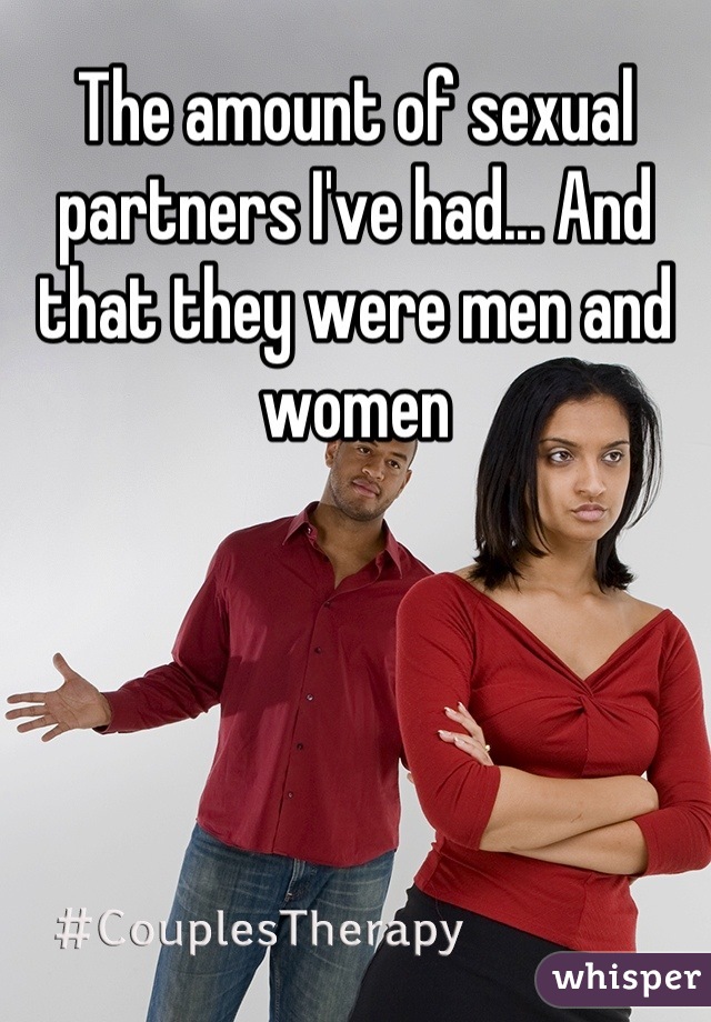 The amount of sexual partners I've had... And that they were men and women
