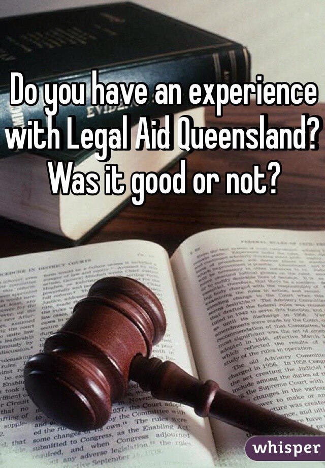 Do you have an experience with Legal Aid Queensland? Was it good or not? 
