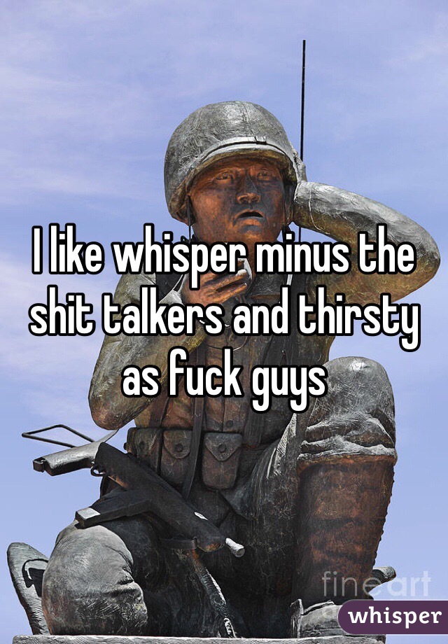 I like whisper minus the shit talkers and thirsty as fuck guys