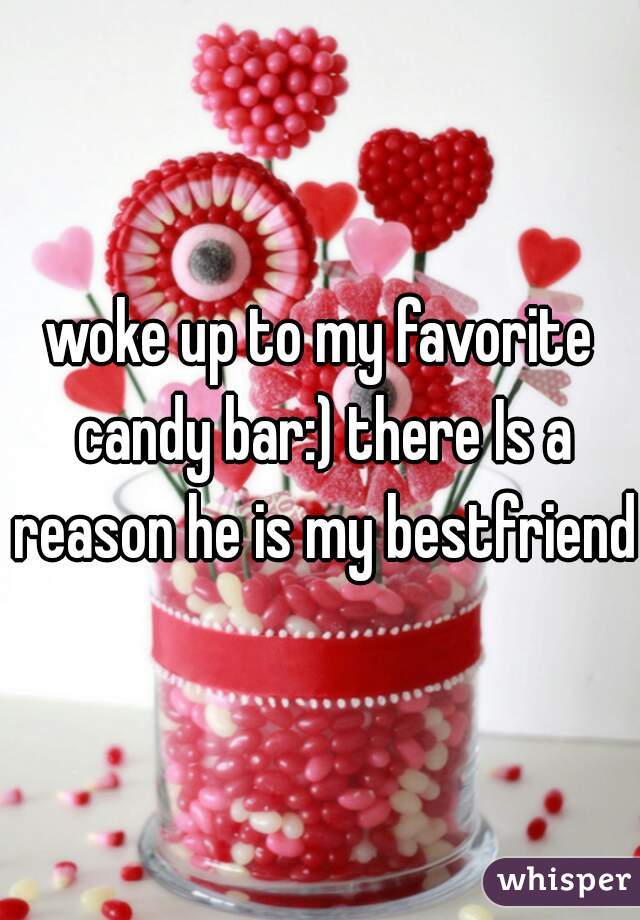 woke up to my favorite candy bar:) there Is a reason he is my bestfriend