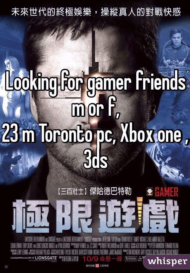 Looking for gamer friends m or f,
23 m Toronto pc, Xbox one , 3ds