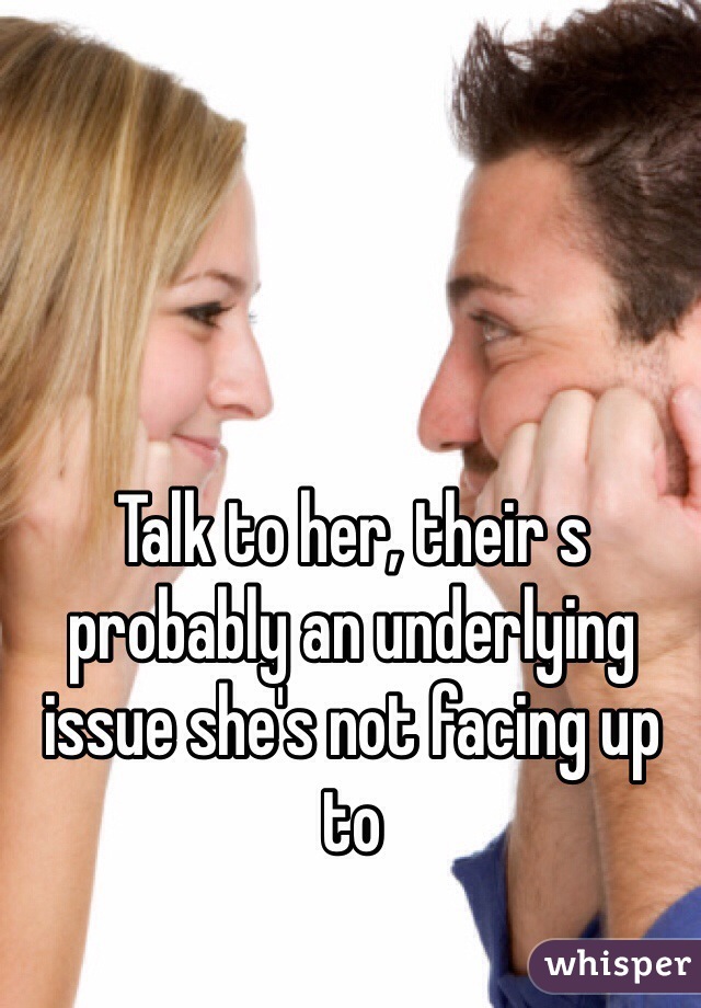 Talk to her, their s probably an underlying issue she's not facing up to