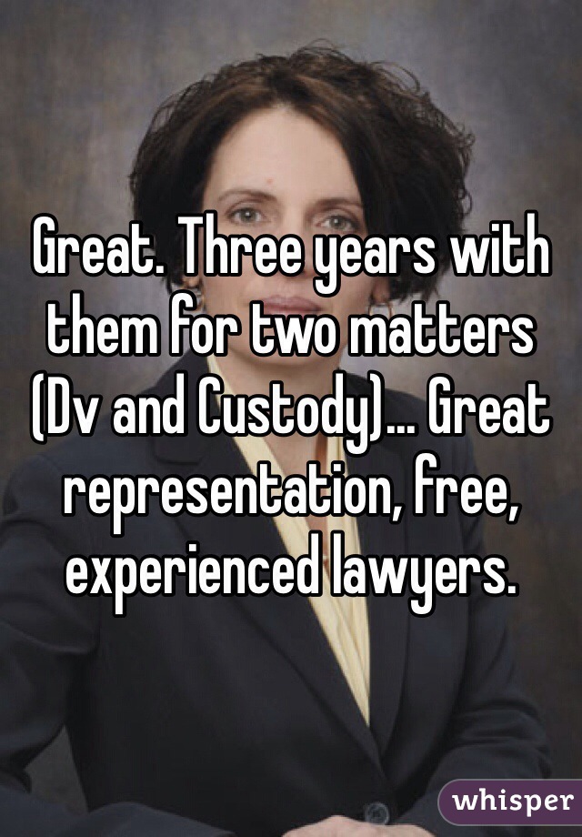 Great. Three years with them for two matters (Dv and Custody)... Great representation, free, experienced lawyers. 
