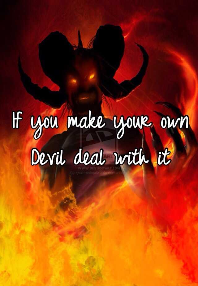If you make your own Devil deal with it