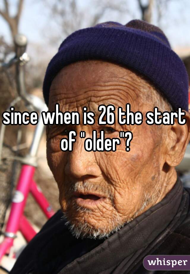since when is 26 the start of "older"?