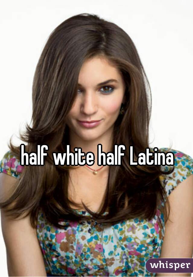 half white half Latina