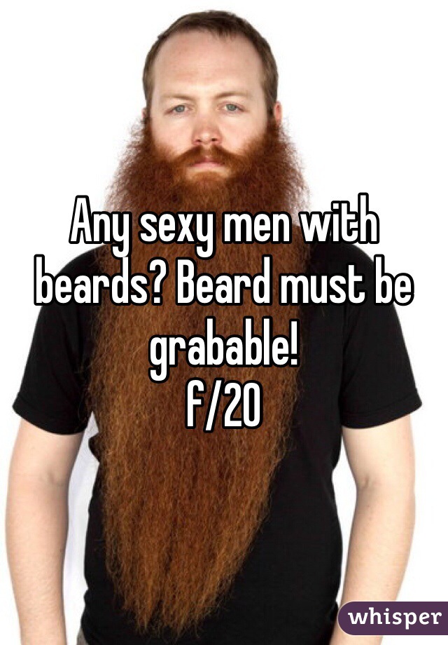 Any sexy men with beards? Beard must be grabable! 
f/20
