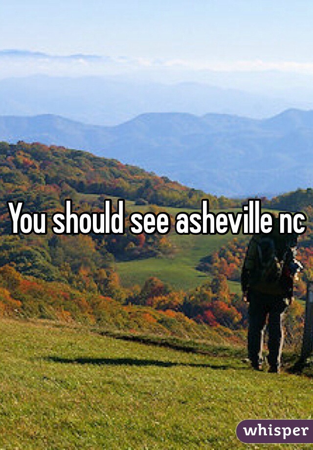 You should see asheville nc